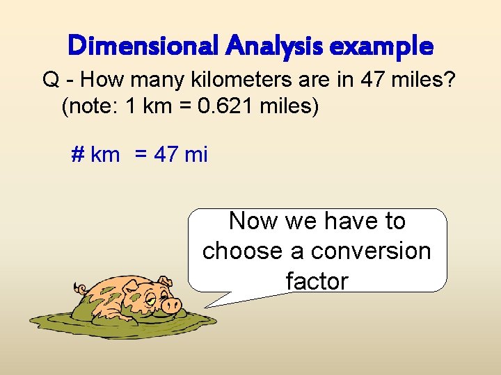 Dimensional Analysis example Q - How many kilometers are in 47 miles? (note: 1