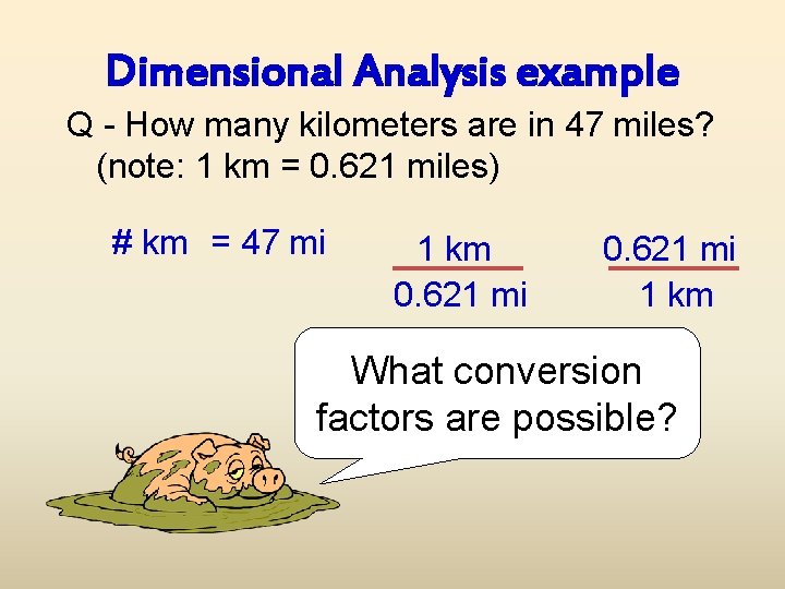 Dimensional Analysis example Q - How many kilometers are in 47 miles? (note: 1