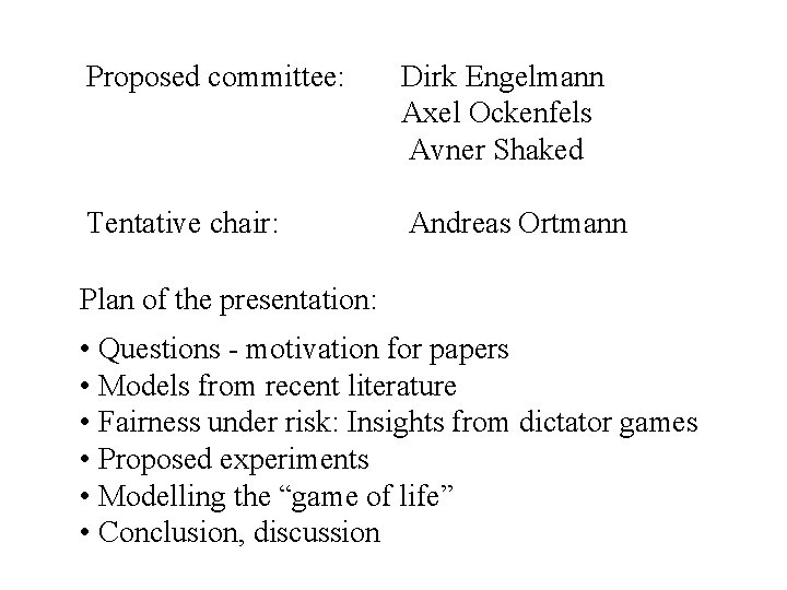 Proposed committee: Dirk Engelmann Axel Ockenfels Avner Shaked Tentative chair: Andreas Ortmann Plan of