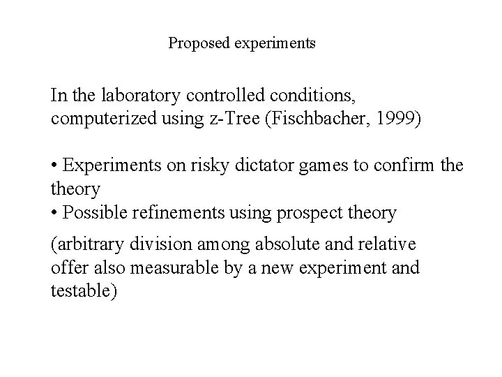 Proposed experiments In the laboratory controlled conditions, computerized using z-Tree (Fischbacher, 1999) • Experiments