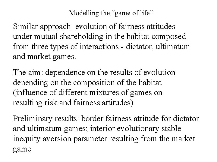 Modelling the “game of life” Similar approach: evolution of fairness attitudes under mutual shareholding