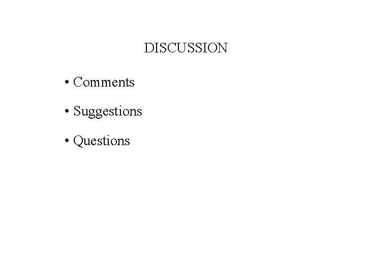 DISCUSSION • Comments • Suggestions • Questions 