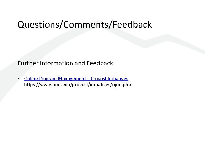 Questions/Comments/Feedback Further Information and Feedback • Online Program Management – Provost Initiatives: https: //www.