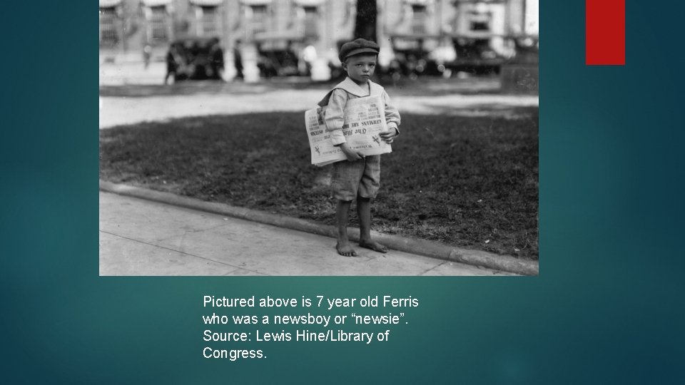 Pictured above is 7 year old Ferris who was a newsboy or “newsie”. Source: