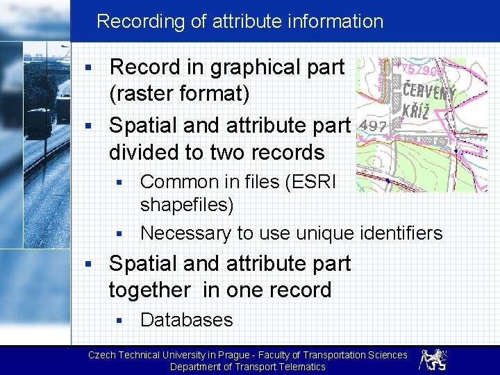 Recording of attribute information § Record in graphical part (raster format) § Spatial and