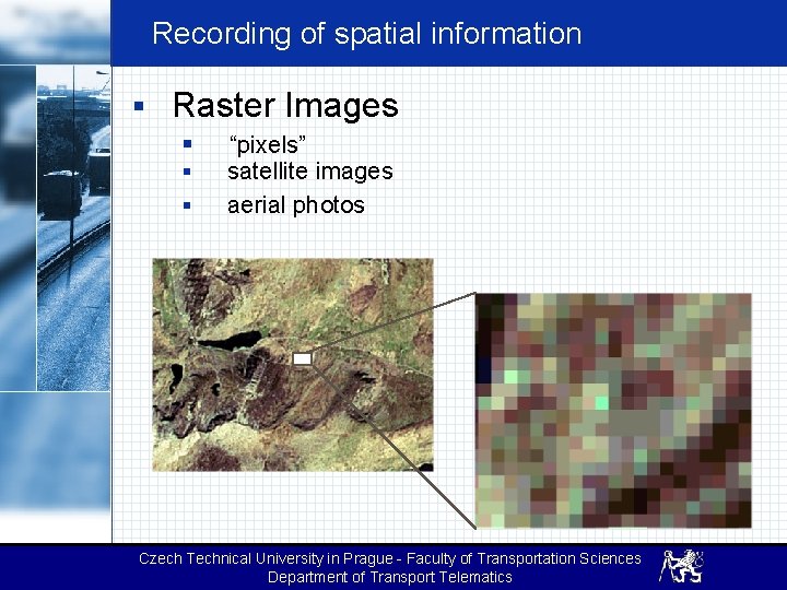 Recording of spatial information § Raster Images § § § “pixels” satellite images aerial