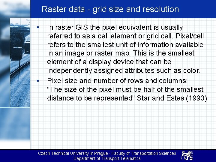 Raster data - grid size and resolution § § In raster GIS the pixel