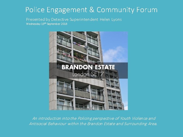 Police Engagement & Community Forum Presented by Detective Superintendent Helen Lyons Wednesday 19 th