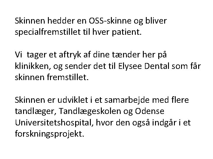 Skinnen hedder en OSS-skinne og bliver specialfremstillet til hver patient. Vi tager et aftryk