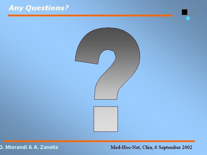 Any Questions? D. Miorandi & A. Zanella Med-Hoc-Net, Chia, 6 September 2002 