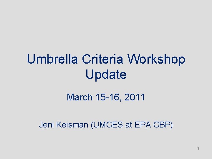 Umbrella Criteria Workshop Update March 15 -16, 2011 Jeni Keisman (UMCES at EPA CBP)