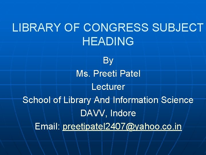 LIBRARY OF CONGRESS SUBJECT HEADING By Ms. Preeti Patel Lecturer School of Library And