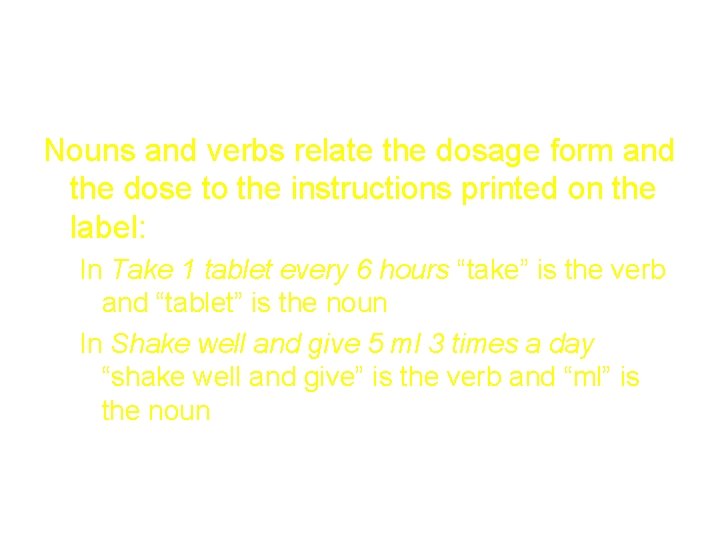 Nouns and verbs relate the dosage form and the dose to the instructions printed