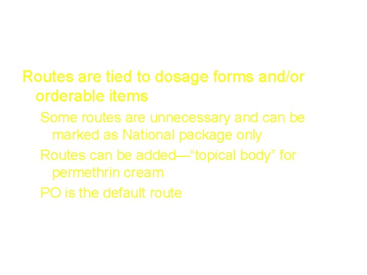 Routes are tied to dosage forms and/or orderable items Some routes are unnecessary and