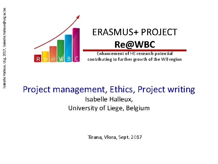 Isabelle Halleux, ULg, 2017, isabelle. halleux@ulg. ac. be ERASMUS+ PROJECT Re@WBC Enhancement of HE