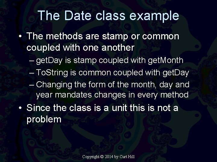 The Date class example • The methods are stamp or common coupled with one