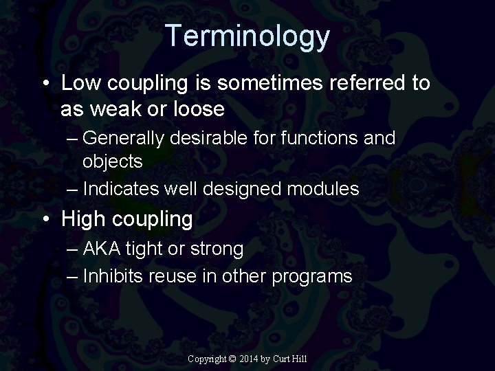 Terminology • Low coupling is sometimes referred to as weak or loose – Generally