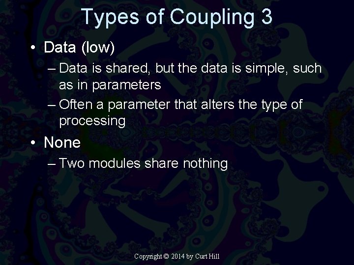 Types of Coupling 3 • Data (low) – Data is shared, but the data