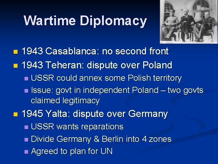 Wartime Diplomacy 1943 Casablanca: no second front n 1943 Teheran: dispute over Poland n