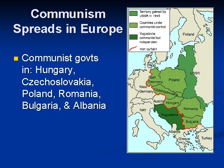 Communism Spreads in Europe n Communist govts in: Hungary, Czechoslovakia, Poland, Romania, Bulgaria, &