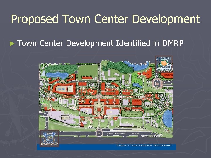 Proposed Town Center Development ► Town Center Development Identified in DMRP 