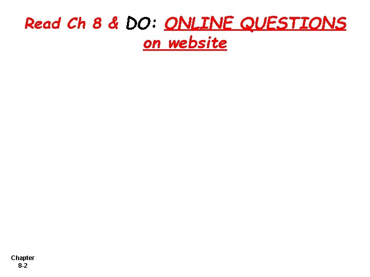Read Ch 8 & DO: ONLINE QUESTIONS on website Chapter 8 -2 