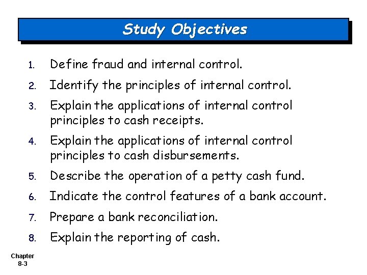 Study Objectives 1. Define fraud and internal control. 2. Identify the principles of internal