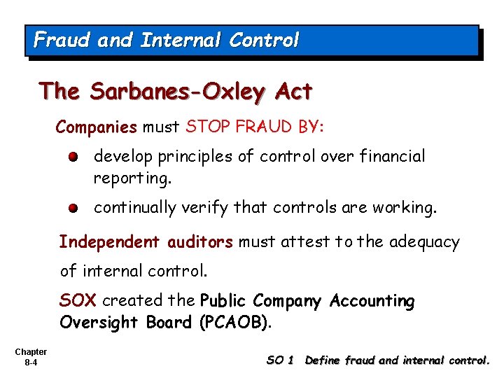 Fraud and Internal Control The Sarbanes-Oxley Act Companies must STOP FRAUD BY: develop principles