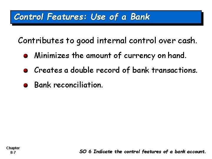 Control Features: Use of a Bank Contributes to good internal control over cash. Minimizes
