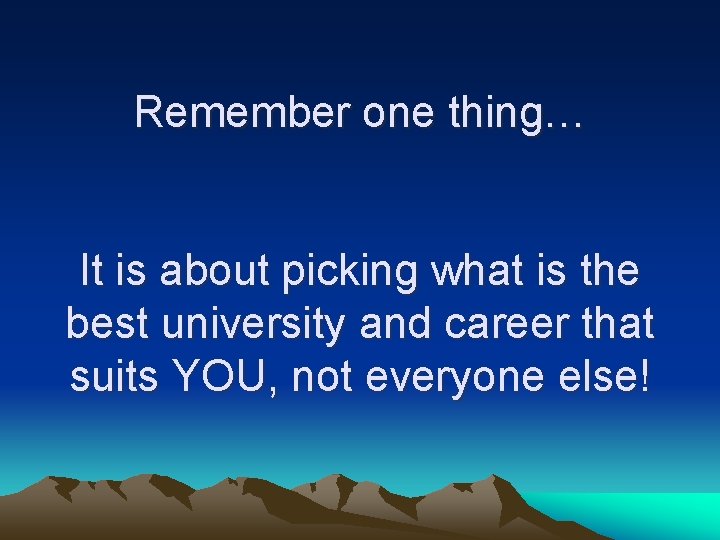 Remember one thing… It is about picking what is the best university and career