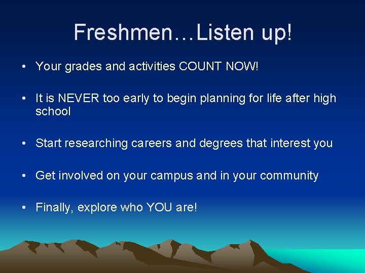 Freshmen…Listen up! • Your grades and activities COUNT NOW! • It is NEVER too