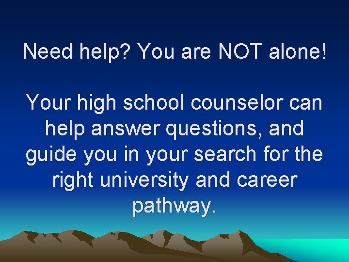 Need help? You are NOT alone! Your high school counselor can help answer questions,