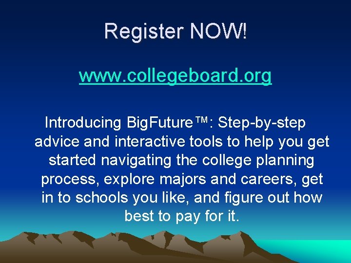 Register NOW! www. collegeboard. org Introducing Big. Future™: Step-by-step advice and interactive tools to