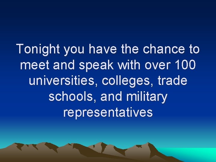 Tonight you have the chance to meet and speak with over 100 universities, colleges,