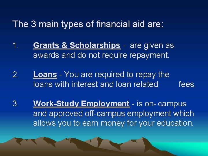The 3 main types of financial aid are: 1. Grants & Scholarships - are