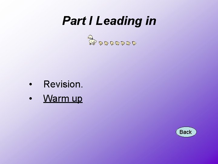 Part I Leading in • • Revision. Warm up Back 