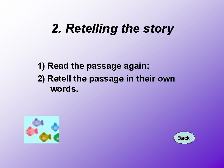 2. Retelling the story 1) Read the passage again; 2) Retell the passage in