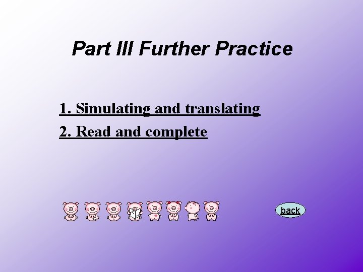 Part III Further Practice 1. Simulating and translating 2. Read and complete back 