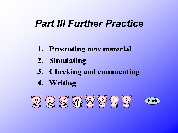 Part III Further Practice 1. 2. 3. 4. Presenting new material Simulating Checking and