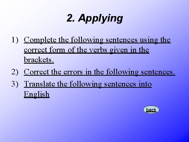 2. Applying 1) Complete the following sentences using the correct form of the verbs