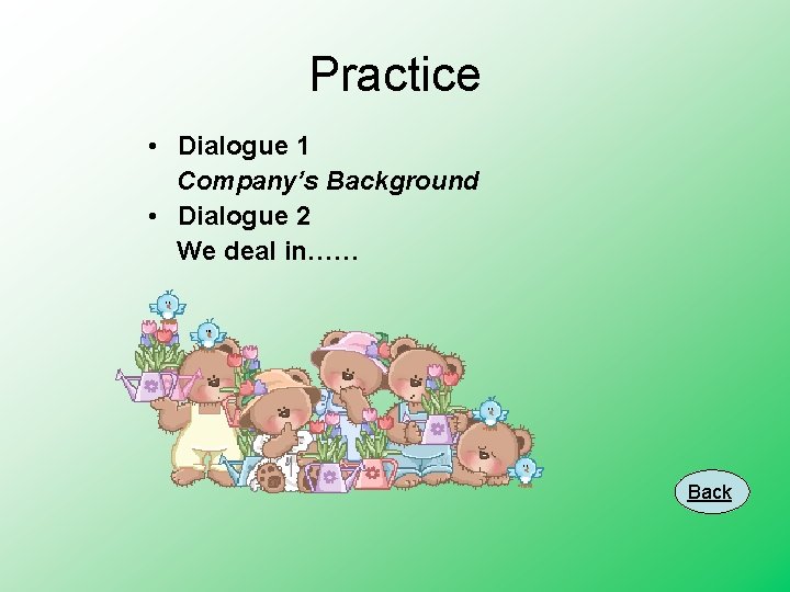 Practice • Dialogue 1 Company’s Background • Dialogue 2 We deal in…… Back 