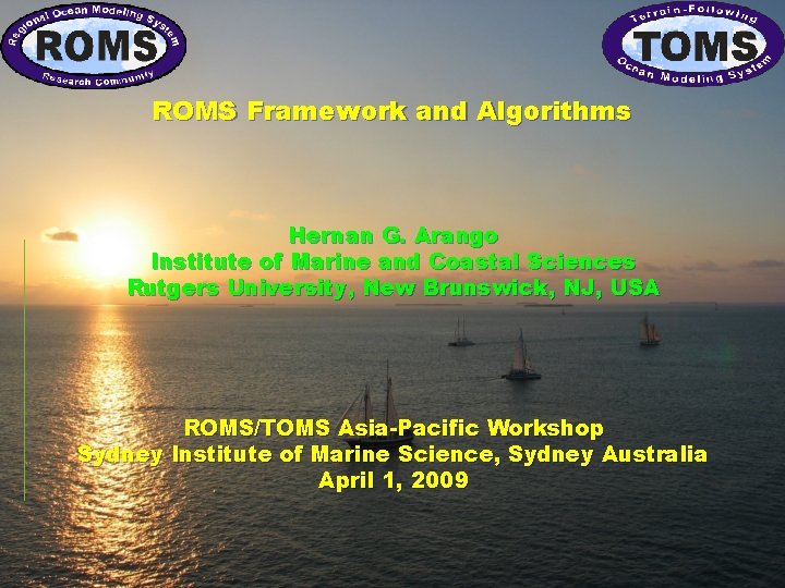 ROMS Framework and Algorithms Hernan G. Arango Institute of Marine and Coastal Sciences Rutgers