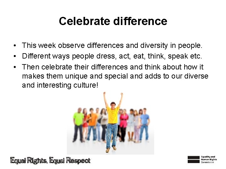 Celebrate difference • This week observe differences and diversity in people. • Different ways
