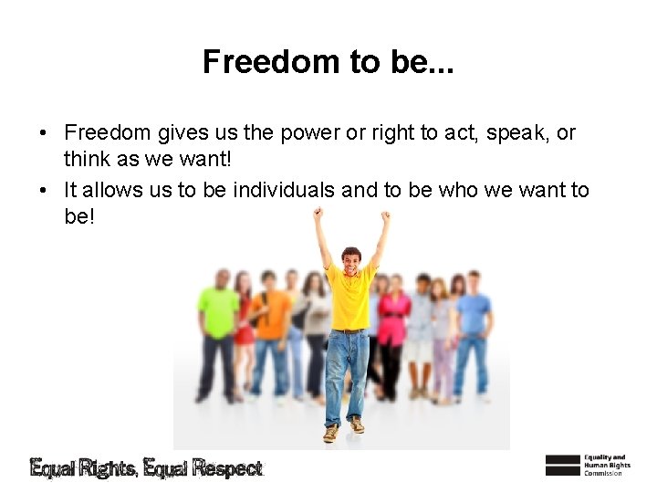 Freedom to be. . . • Freedom gives us the power or right to