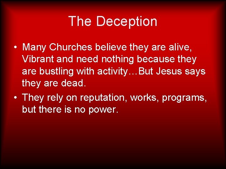 The Deception • Many Churches believe they are alive, Vibrant and need nothing because