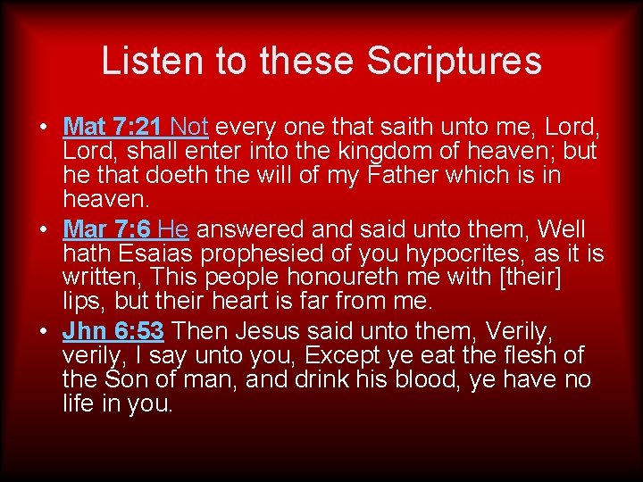 Listen to these Scriptures • Mat 7: 21 Not every one that saith unto