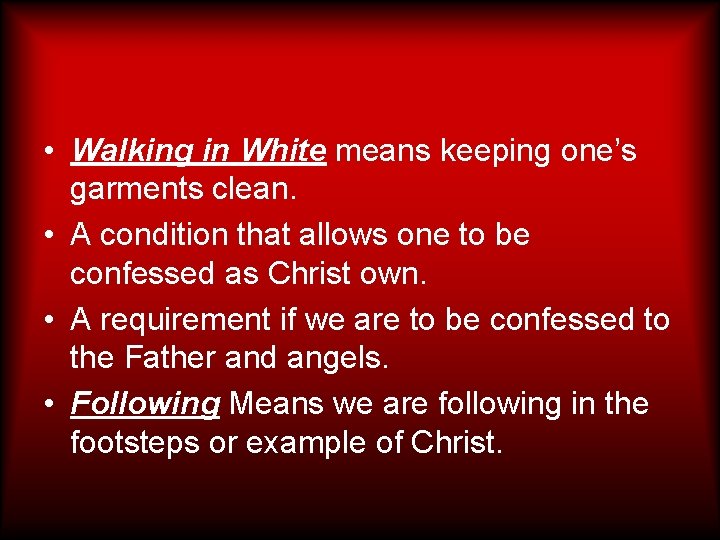  • Walking in White means keeping one’s garments clean. • A condition that