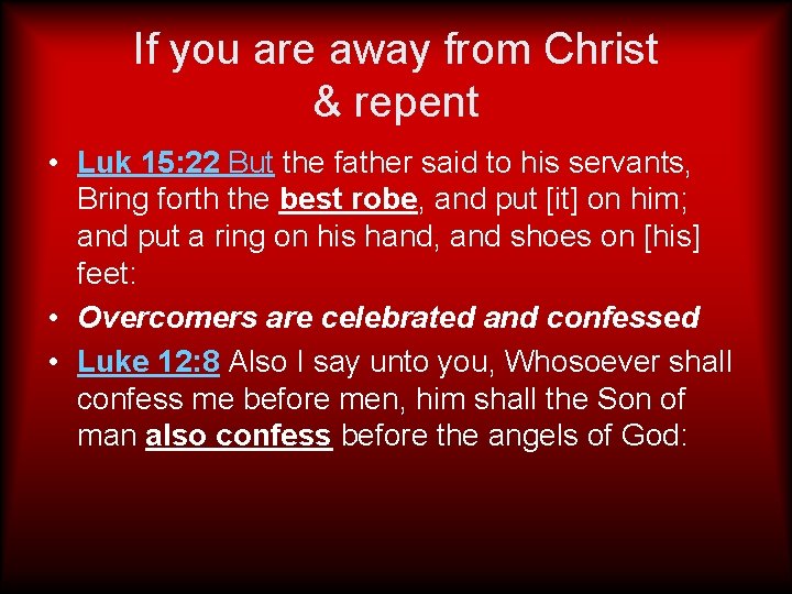 If you are away from Christ & repent • Luk 15: 22 But the