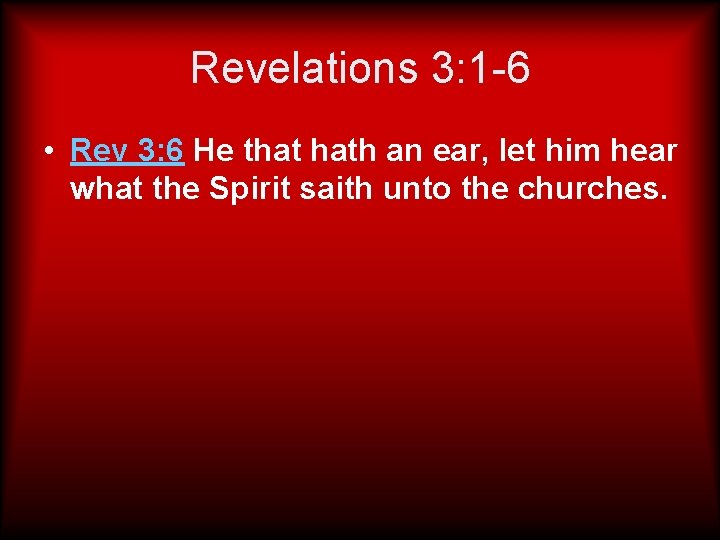 Revelations 3: 1 -6 • Rev 3: 6 He that hath an ear, let