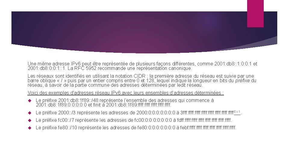 Une même adresse IPv 6 peut être représentée de plusieurs façons différentes, comme 2001: